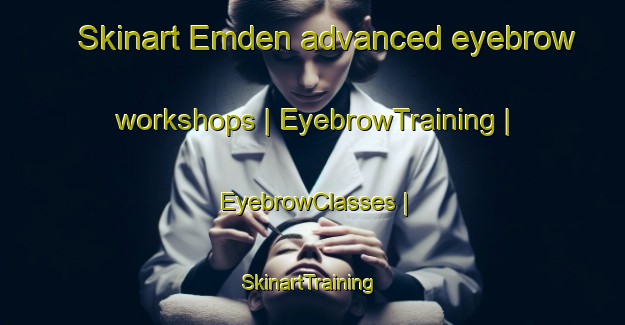 Skinart Emden advanced eyebrow workshops | EyebrowTraining | EyebrowClasses | SkinartTraining-United States